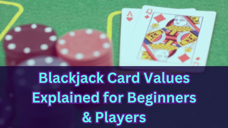 Blackjack Card Values Explained for Beginners & Players