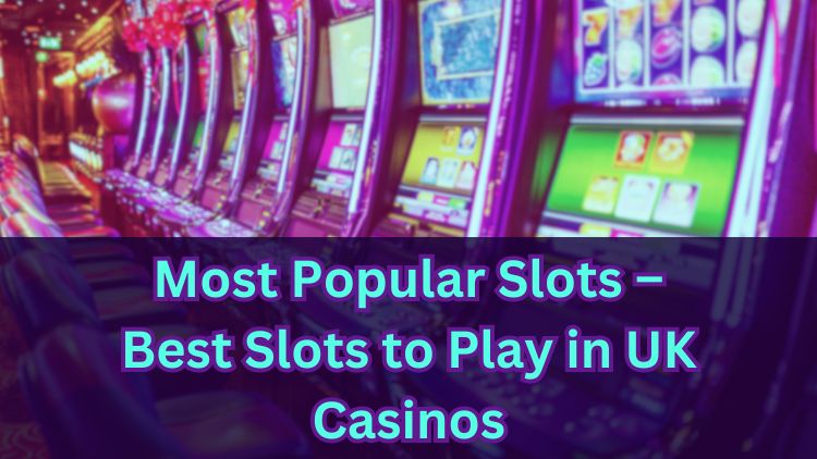 Most Popular Slots – Best Slots to Play in UK Casinos
