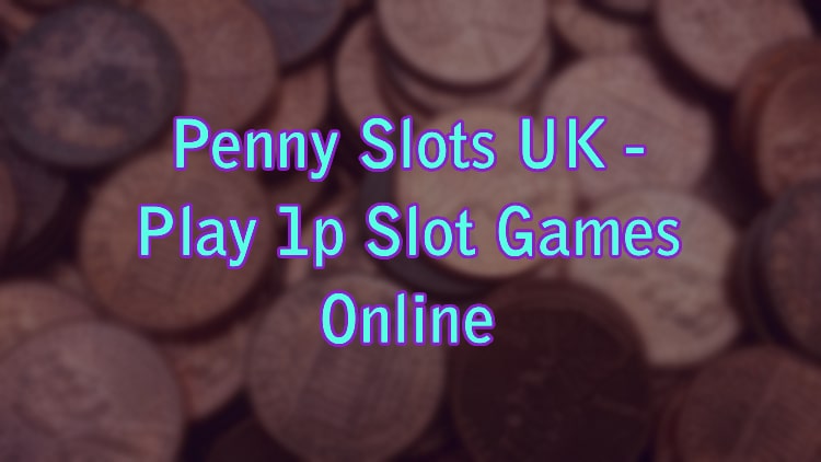 Penny Slots UK - Play 1p Slot Games Online