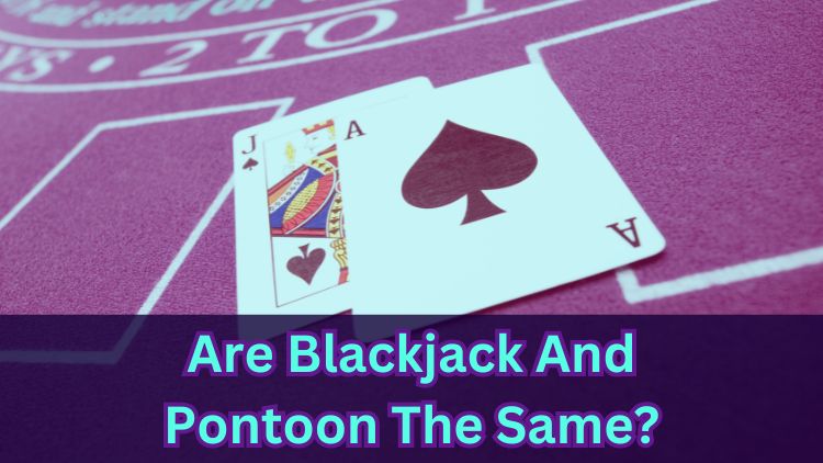 Are Blackjack And Pontoon The Same?