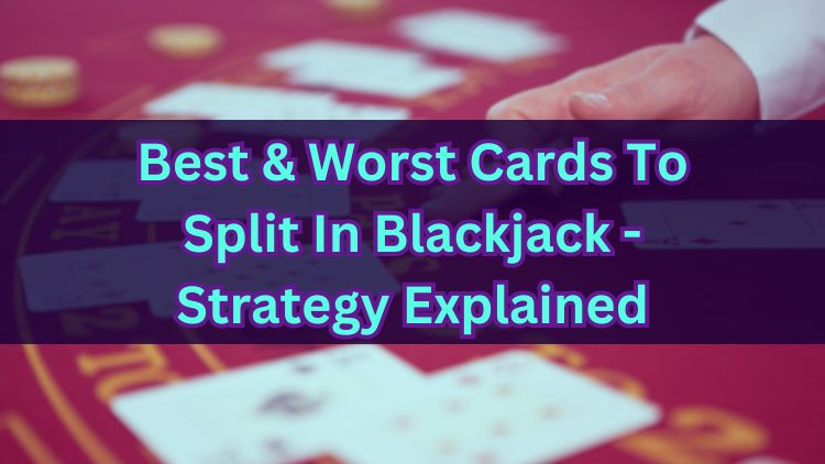 Best & Worst Cards To Split In Blackjack - Strategy Explained