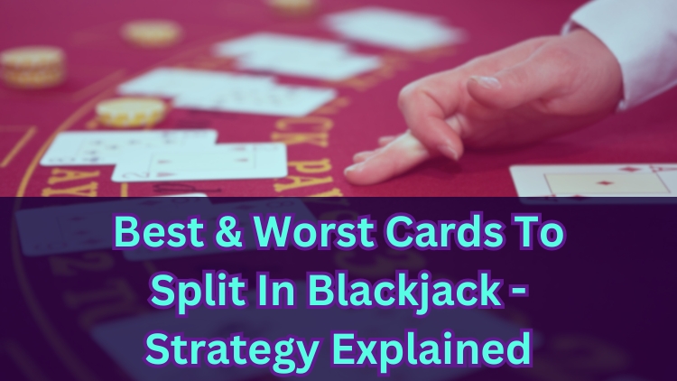 Best & Worst Cards To Split In Blackjack - Strategy Explained