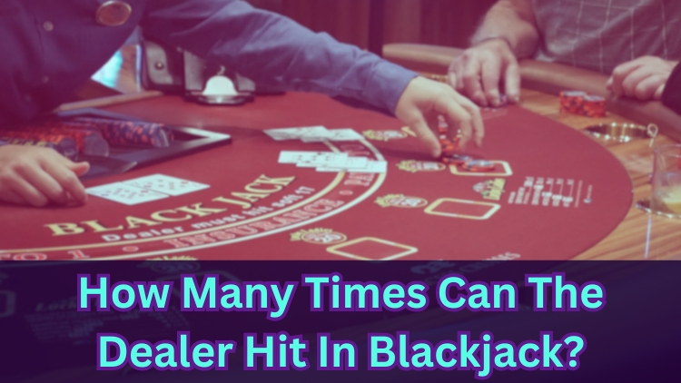 How Many Times Can The Dealer Hit In Blackjack?