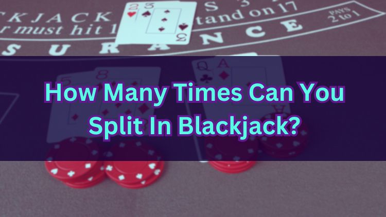 How Many Times Can You Split In Blackjack?