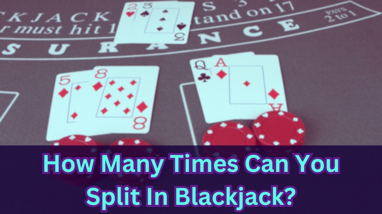 How Many Times Can You Split In Blackjack?