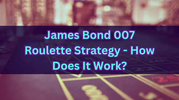 James Bond 007 Roulette Strategy - How Does It Work?