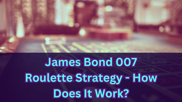 James Bond 007 Roulette Strategy - How Does It Work?