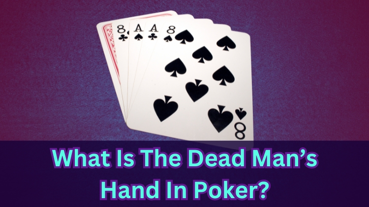 What Is The Dead Man’s Hand In Poker?