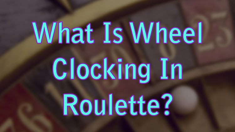 What Is Wheel Clocking In Roulette?