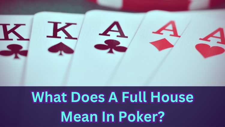 What Does A Full House Mean In Poker?