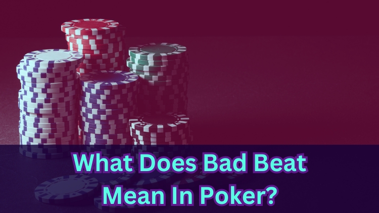 What Does Bad Beat Mean In Poker?