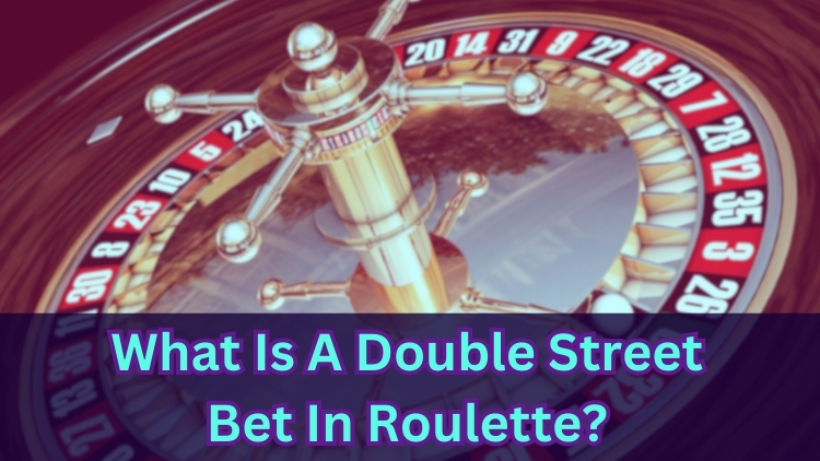 What Is A Double Street Bet In Roulette?