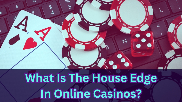 What Is The House Edge In Online Casinos?