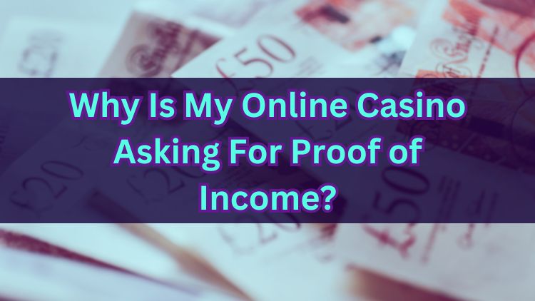 Why Is My Online Casino Asking For Proof of Income?