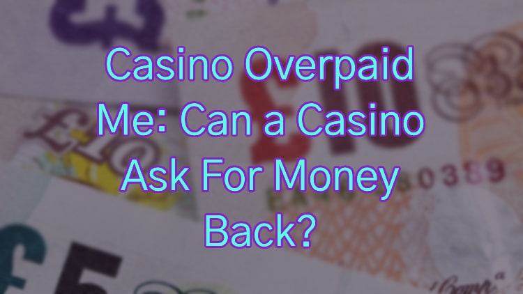 Casino Overpaid Me: Can a Casino Ask For Money Back?