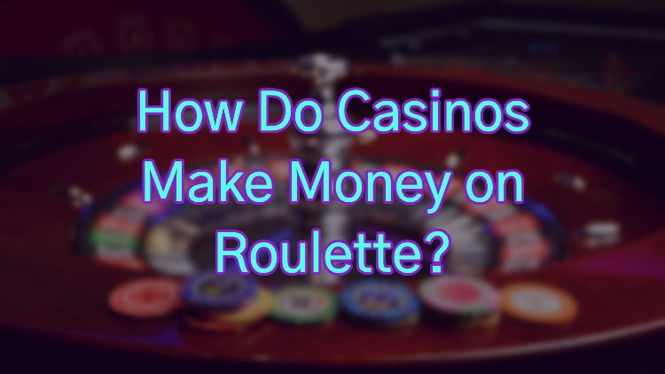 How Do Casinos Make Money on Roulette?