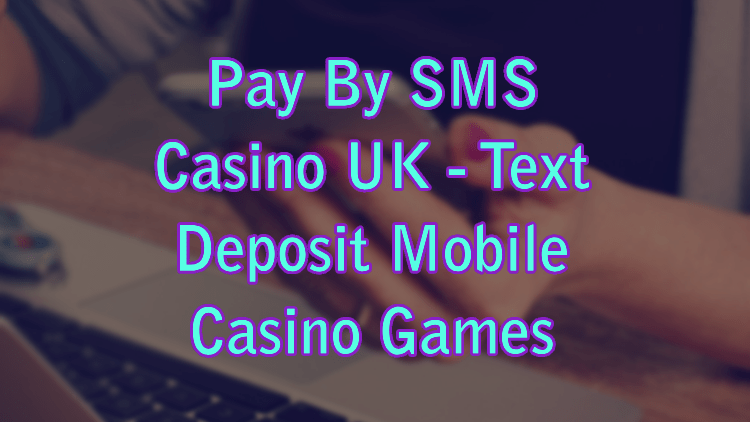 Pay By SMS Casino UK - Text Deposit Mobile Casino Games
