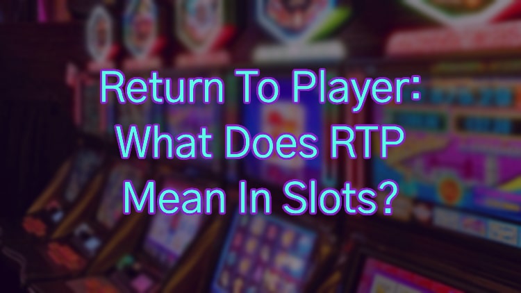 Return To Player: What Does RTP Mean In Slots?