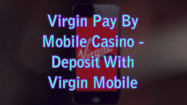Virgin Pay By Mobile Casino - Deposit With Virgin Mobile Credit